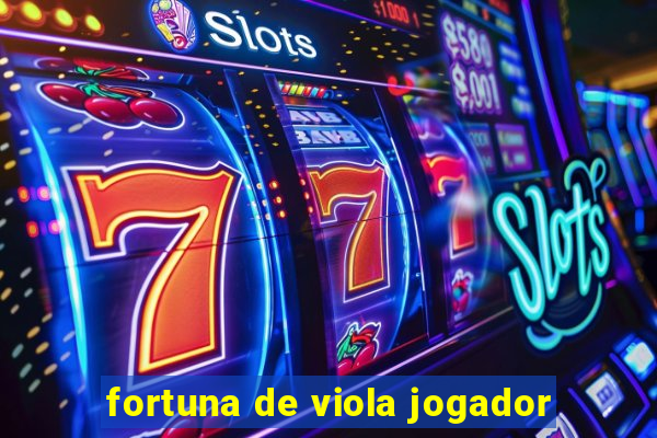 fortuna de viola jogador